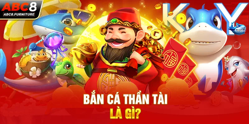 Bắn cá Thần Tài là gì? Bắn cá Thần Tài là gì?