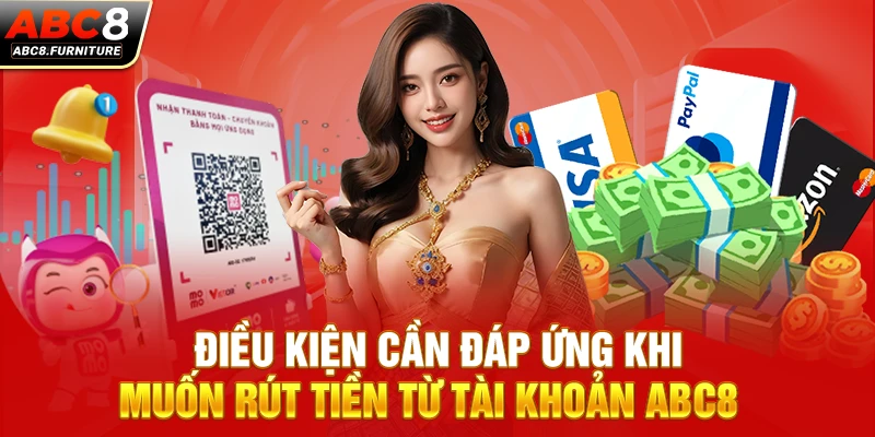 Điều kiện cần đáp ứng khi muốn rút tiền từ tài khoản ABC8 Điều kiện cần đáp ứng khi muốn rút tiền từ tài khoản ABC8