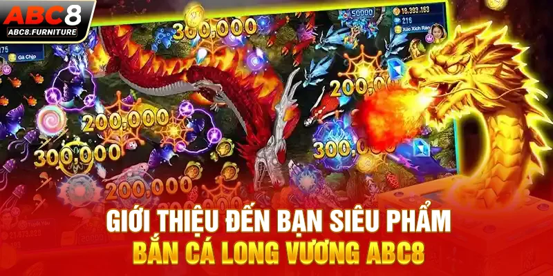 Giới thiệu đến bạn siêu phẩm bắn cá Long Vương ABC8 Giới thiệu đến bạn siêu phẩm bắn cá Long Vương ABC8