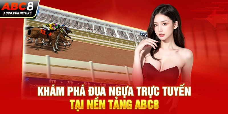 Khám phá đua ngựa trực tuyến tại nền tảng ABC8 Khám phá đua ngựa trực tuyến tại nền tảng ABC8