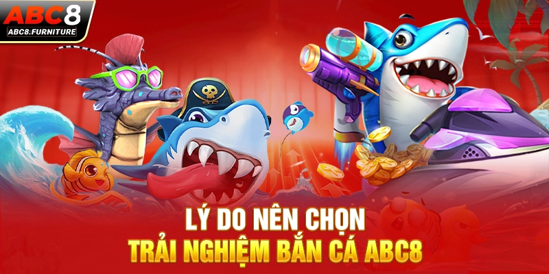 Lý do nên chọn trải nghiệm bắn cá ABC8 Lý do nên chọn trải nghiệm bắn cá ABC8
